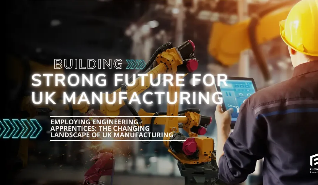 Employing Engineering Apprentices: Building a Strong Future for UK Manufacturing